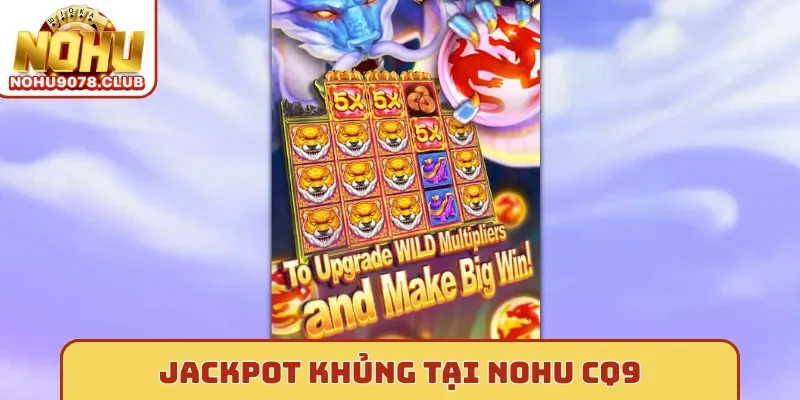 Jackpot khủng tại Nohu CQ9