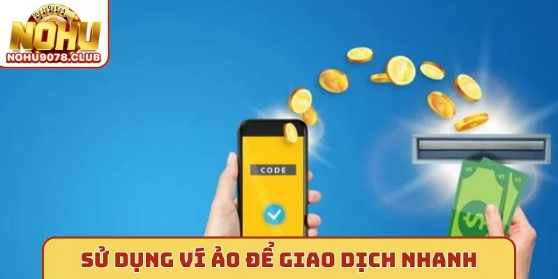 Sử dụng ví ảo để giao dịch nhanh tại Nohu