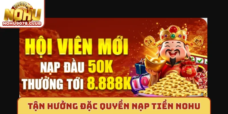 Tận hưởng đặc quyền khi nạp tiền Nohu